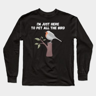 Im Just Here To Pet All The Bird Long Sleeve T-Shirt